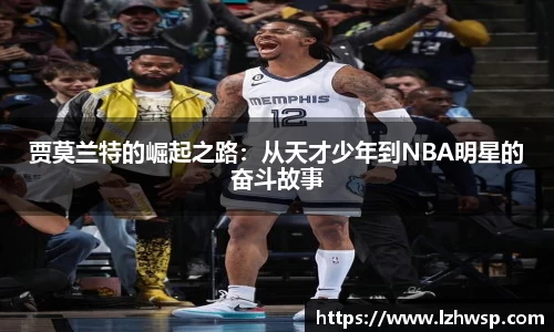 贾莫兰特的崛起之路：从天才少年到NBA明星的奋斗故事
