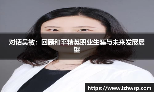 对话吴敏：回顾和平精英职业生涯与未来发展展望